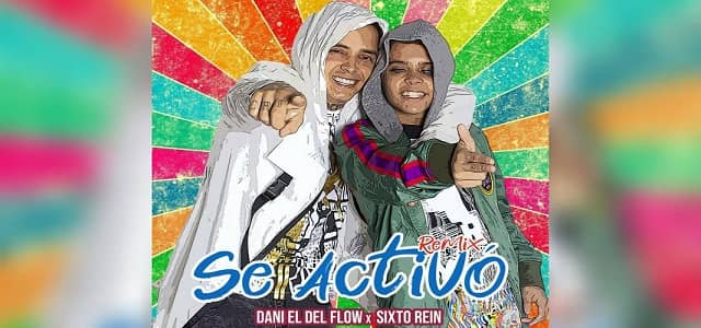 DANI “EL DEL FLOW” Y SIXTO REIN SE JUNTAN EN “SE ACTIVÓ REMIX”