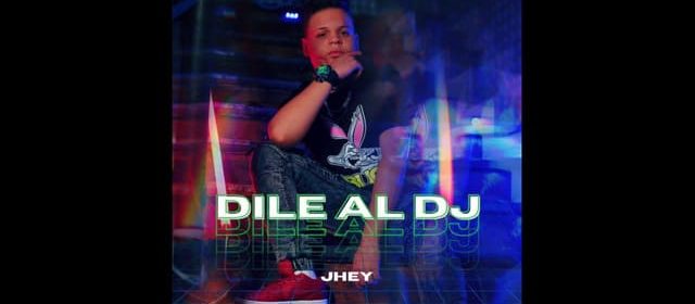 “DILE AL DJ” LA NUEVA MÚSICA DE JHEY